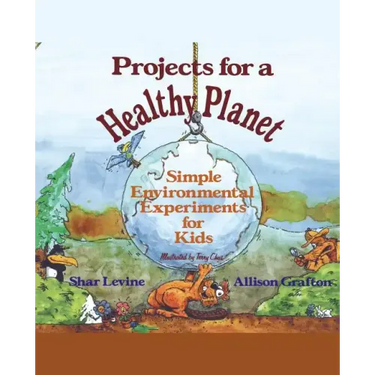 Projects for a Healthy Planet: Simple Environmental Experiments for Kids