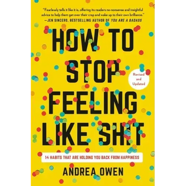How to Stop Feeling Like Sh*t: 14 Habits That Are Holding You Back from Happiness
