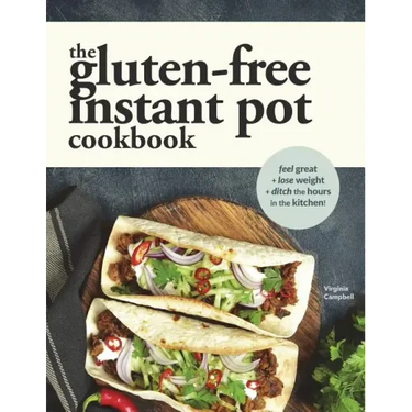 The Gluten-Free Instant Pot Cookbook: Easy and Fast Gluten-Free Recipes for Your Electric Pressure Cooker