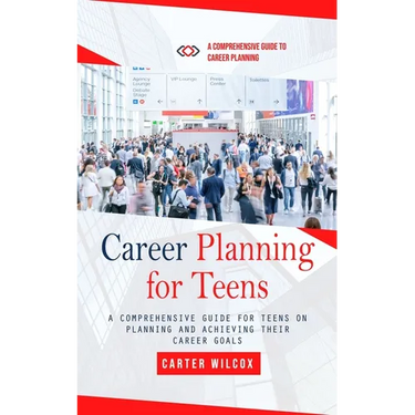 Career Planning for Teens: A Comprehensive Guide to Career Planning (A Comprehensive Guide for Teens on Planning and Achieving Their Career Goals