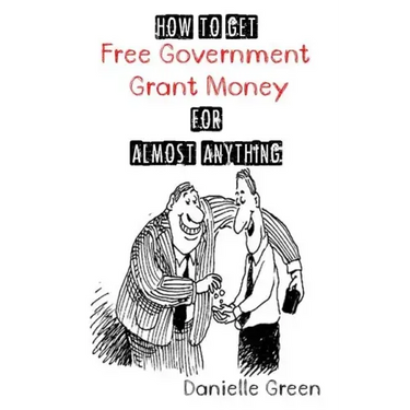 How to Get FREE Government Grant Money for Almost Anything: How to get free government grants and money