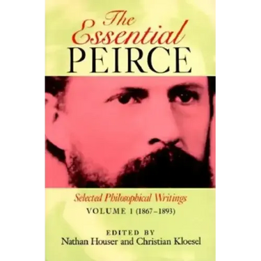 The Essential Peirce, Volume 1: Selected Philosophical Writings (1867-1893)