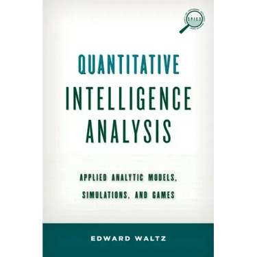 Quantitative Intelligence Analysis: Applied Analytic Models, Simulations, and Games