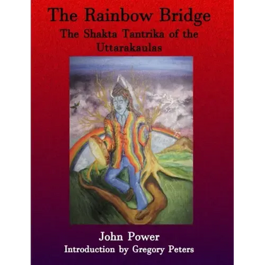 Rainbow Bridge: Shakta Tantrika of the Uttarakaulas