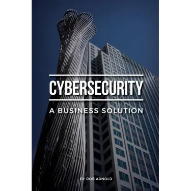 Cybersecurity: A Business Solution: An executive perspective on managing cyber risk