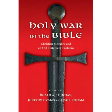 Holy War in the Bible: Christian Morality and an Old Testament Problem