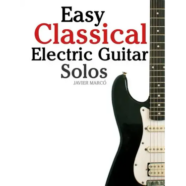 Easy Classical Electric Guitar Solos: Featuring Music of Brahms, Mozart, Beethoven, Tchaikovsky and Others. in Standard Notation and Tablature.