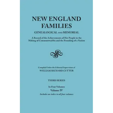 New England Families: Genealogical and Memorial. a Record of the Achievements of Her People in the Making of Commonwealths and the Founding