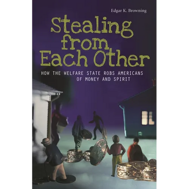 Stealing from Each Other: How the Welfare State Robs Americans of Money and Spirit