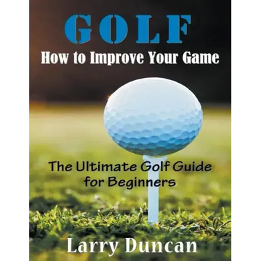 Golf: How to Improve Your Game (LARGE PRINT): The Ultimate Golf Guide for Beginners