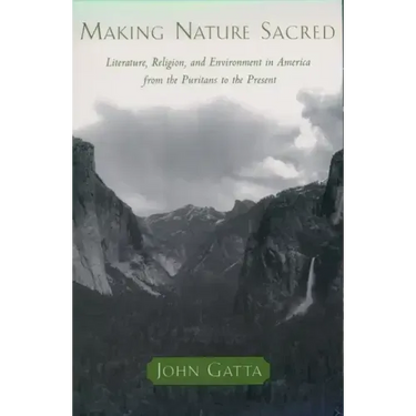 Making Nature Sacred: Literature, Religion, and the Environment in America from the Puritans to the Present
