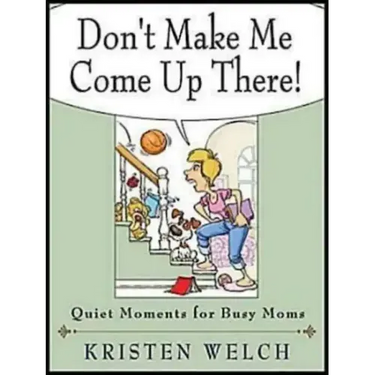Don't Make Me Come Up There!: Quiet Moments for Busy Moms