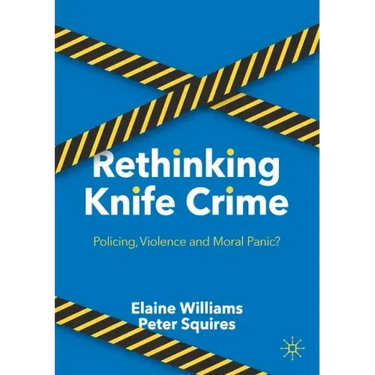 Rethinking Knife Crime: Policing, Violence and Moral Panic?