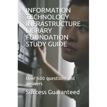 Information Technology Infrastructure Library Foundation Study Guide: Over 500 questions and answers