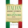 Italian Short Stories for Beginners Book 3: Over 100 Dialogues and Daily Used Phrases to Learn Italian in Your Car. Have Fun & Grow Your Vocabulary, w