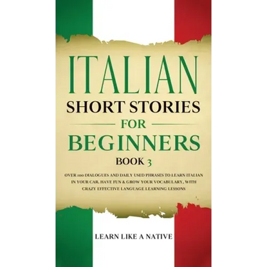 Italian Short Stories for Beginners Book 3: Over 100 Dialogues and Daily Used Phrases to Learn Italian in Your Car. Have Fun & Grow Your Vocabulary, w