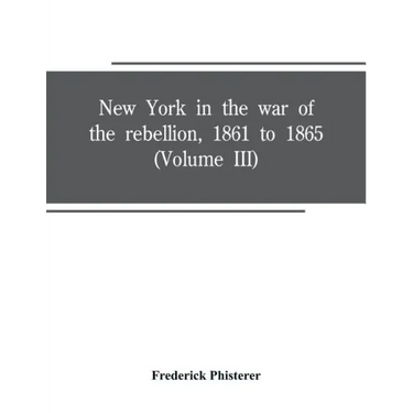 New York in the war of the rebellion, 1861 to 1865 (Volume III)