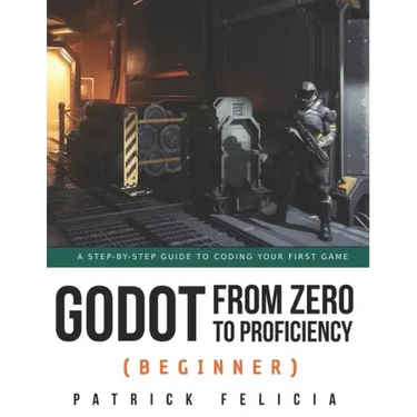 Godot from Zero to Proficiency (Beginner): A step-by-step guide to code your game with Godot