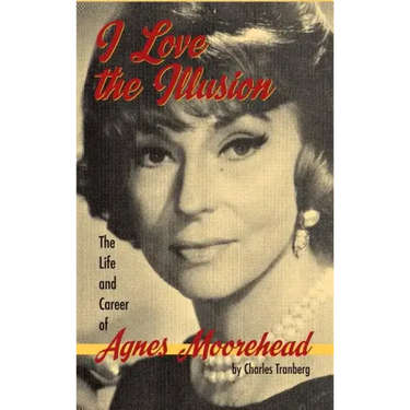 I Love the Illusion: The Life and Career of Agnes Moorehead, 2nd edition (hardback)