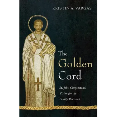 The Golden Cord: St. John Chrysostom's Vision for the Family Revisited