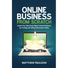 Online Business from Scratch: Launch Your Own Seven-Figure Internet Business by Creating and Selling Information Online