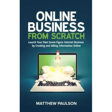 Online Business from Scratch: Launch Your Own Seven-Figure Internet Business by Creating and Selling Information Online