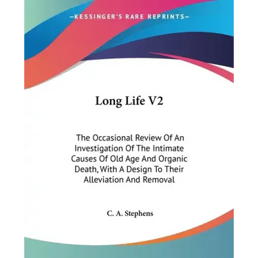 Long Life V2: The Occasional Review Of An Investigation Of The Intimate Causes Of Old Age And Organic Death, With A Design To Their
