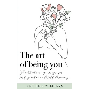The art of being you: A collection of essays for self-growth and self-discovery