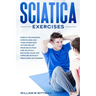 Sciatica Exercises: Simple Techniques, Stretching and Yoga Exercises to Find Relief From Back Pain and Sciatica. Ricover your Life Forever