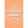 Healthier Living Naturally: Health and Wellness Guide