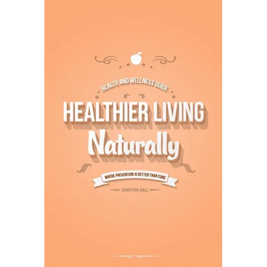 Healthier Living Naturally: Health and Wellness Guide
