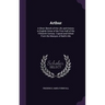 Arthur: A Short Sketch of His Life and History in English Verse of the First Half of the Fifteenth Century. Copied and Edited