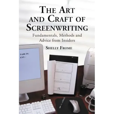 The Art and Craft of Screenwriting: Fundamentals, Methods and Advice from Insiders