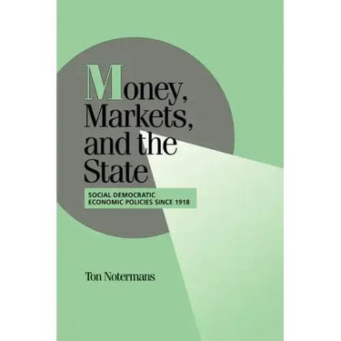 Money, Markets, and the State: Social Democratic Economic Policies Since 1918