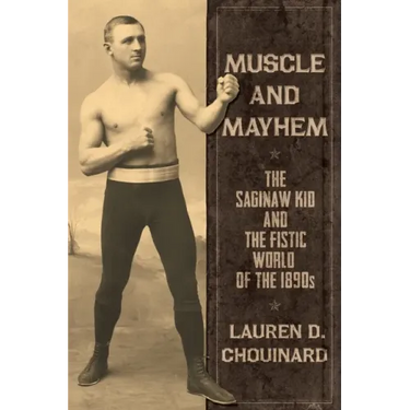Muscle and Mayhem: The Saginaw Kid and the Fistic World of the 1890s