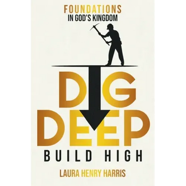 Dig Deep Build High: Foundations in God's Kingdom