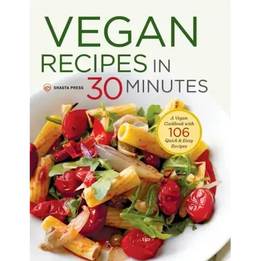 Vegan Recipes in 30 Minutes: A Vegan Cookbook with 106 Quick & Easy Recipes