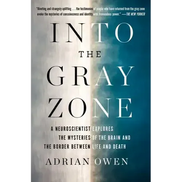 Into the Gray Zone: A Neuroscientist Explores the Mysteries of the Brain and the Border Between Life and Death