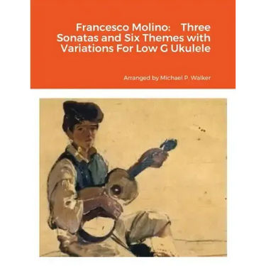 Francesco Molino: Three Sonatas and Six Themes with Variations For Low G Ukulele