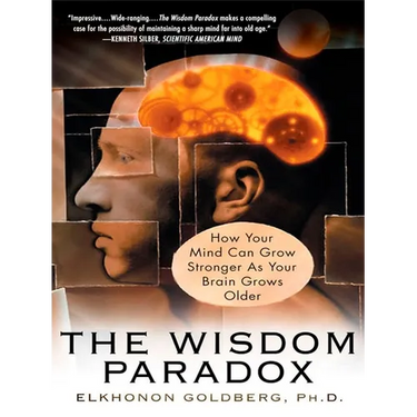 The Wisdom Paradox: How Your Mind Can Grow Stronger as Your Brain Grows Older