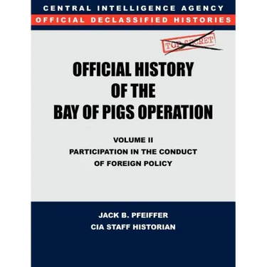 CIA Official History of the Bay of Pigs Invasion, Volume II: Participation in the Conduct of Foreign Policy