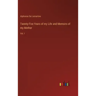 Twenty-Five Years of my Life and Memoirs of my Mother: Vol. I