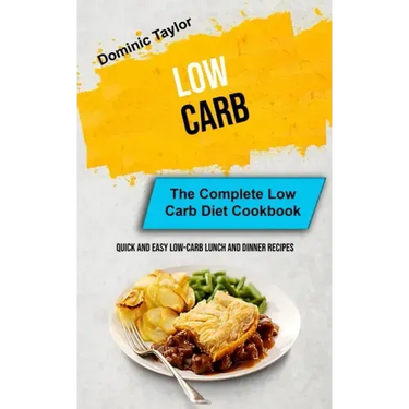 Low Carb: The Complete Low Carb Diet Cookbook (Quick And Easy Low-Carb Lunch and Dinner Recipes)