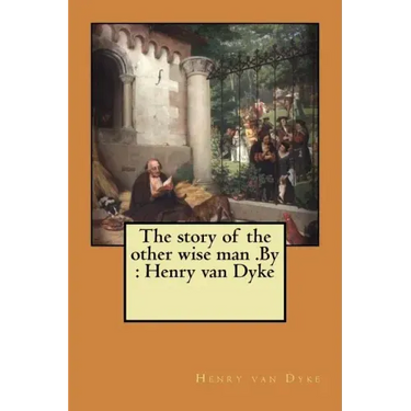 The story of the other wise man .By: Henry van Dyke