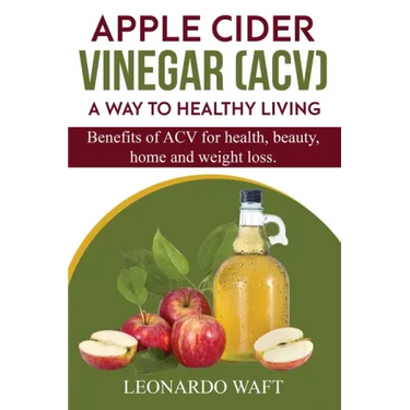 APPLE CIDER VINEGAR (ACV). A Way To Healthy Living and weight loss: Benefits of ACV for Health, beauty, home and weight loss.