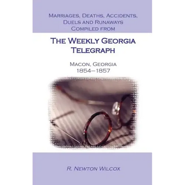 Marriages, Deaths, Accidents, Duels and Runaways, Etc., Compiled from the Weekly Georgia Telegraph, Macon, Georgia, 1854-1857