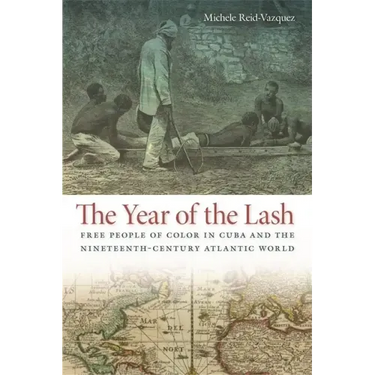 The Year of the Lash: Free People of Color in Cuba and the Nineteenth-Century Atlantic World