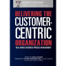 Delivering the Customer-Centric Organization: Real-World Business Process Management