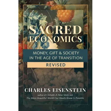 Sacred Economics, Revised: Money, Gift & Society in the Age of Transition