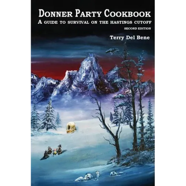 Donner Party Cookbook: A Guide to Survival on the Hastings Cutoff